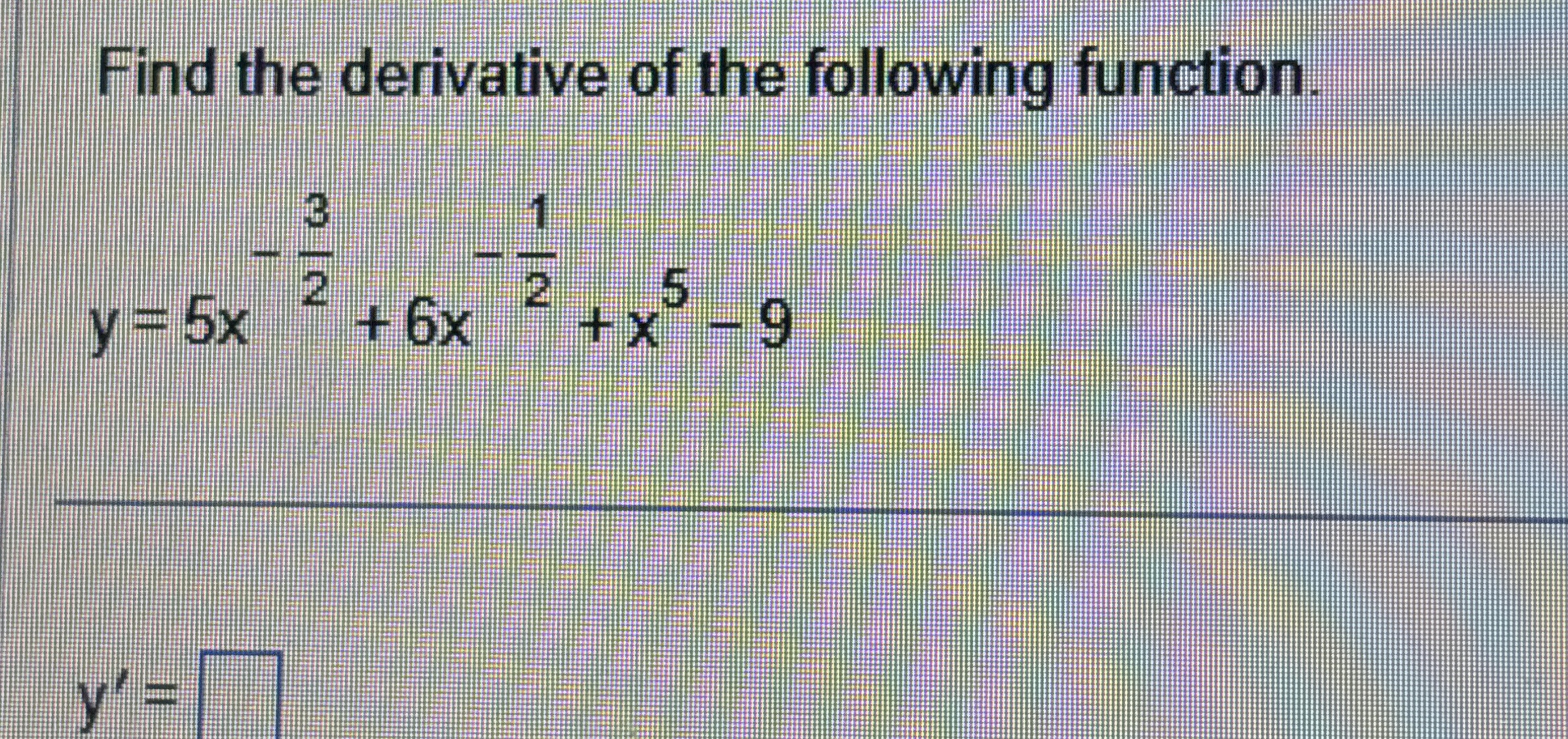 Find the derivative of the following function. y