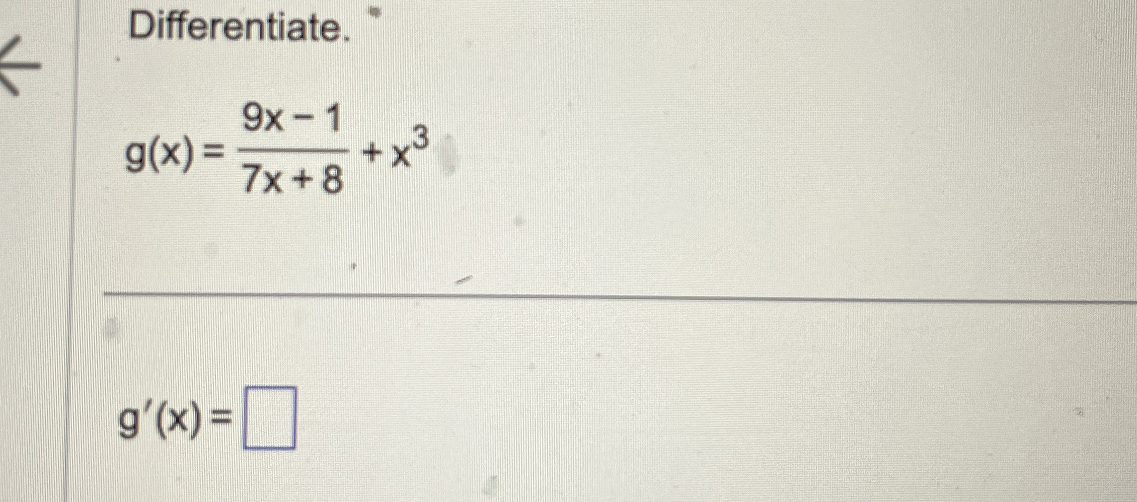 Differentiate. g ( x ) = 9 x - 1 7 x 8 x 3 g ' (