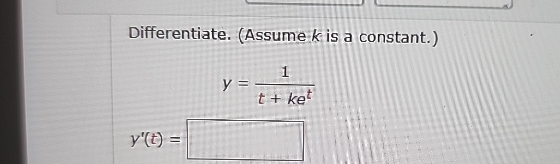 Differentiate. ( Assume k is a constant. ) y = 1