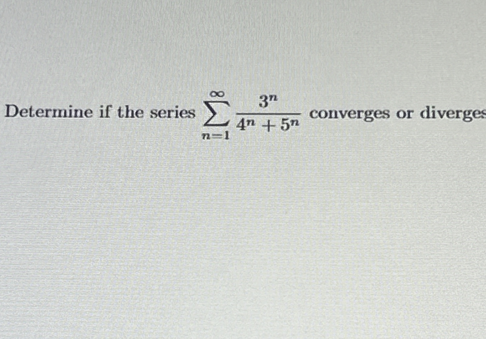 Determine if the series n = 1 3 n 4 n + 5 n