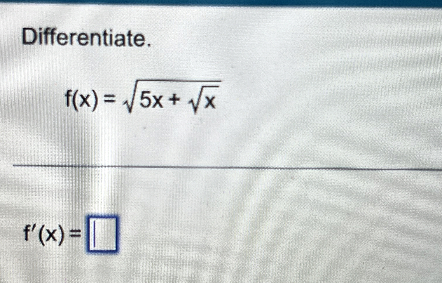 Differentiate. f ( x ) = 5 x x 2 2 f ' ( x ) =