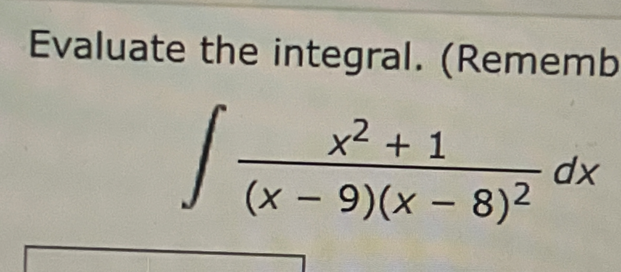 Evaluate the integral. ( Rememb x 2 1 ( x - 9 ) (