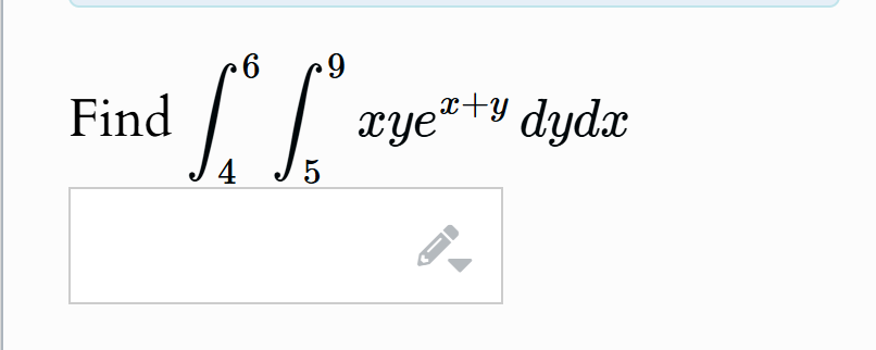 Find \ int _ 4 ^ 6 \ int _ 5 ^ 9 xye ^ ( x + y )