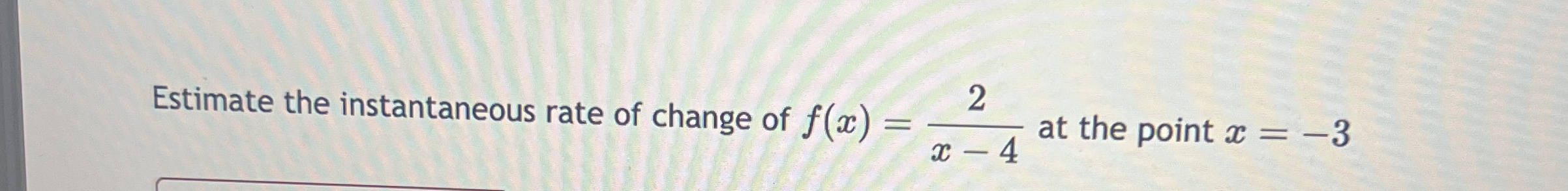 Estimate the instantaneous rate of change of f (
