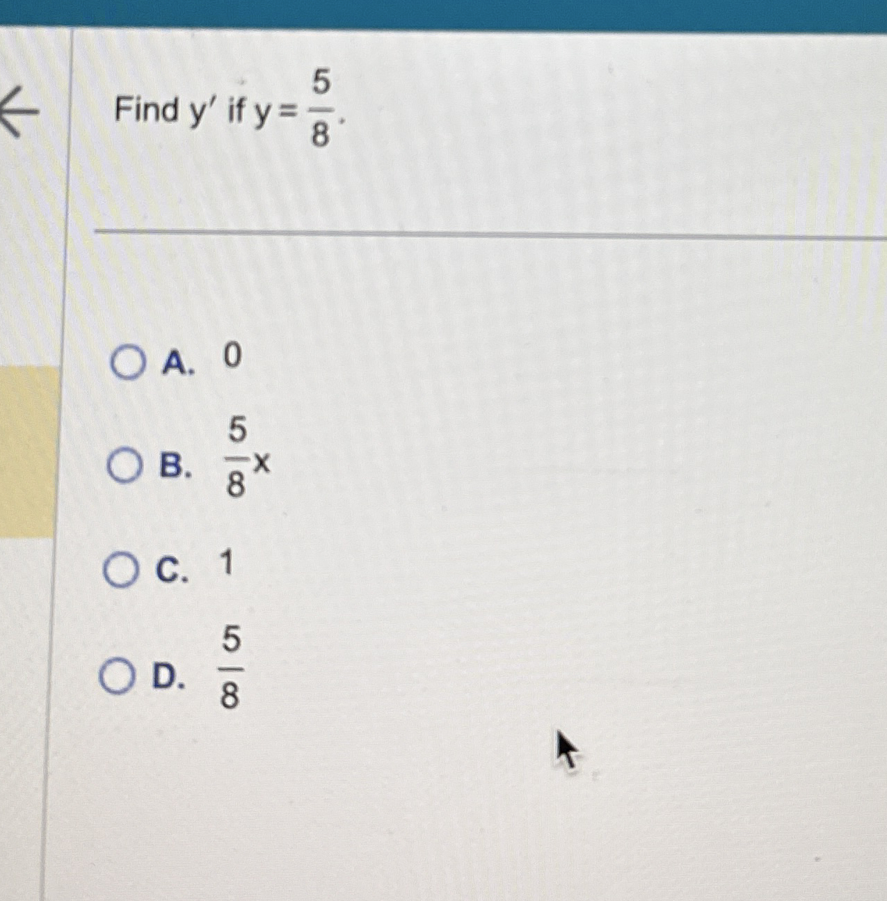 Find y ' if y = 5 8 . A . 0 B . 5 8 x C . 1 D . 5