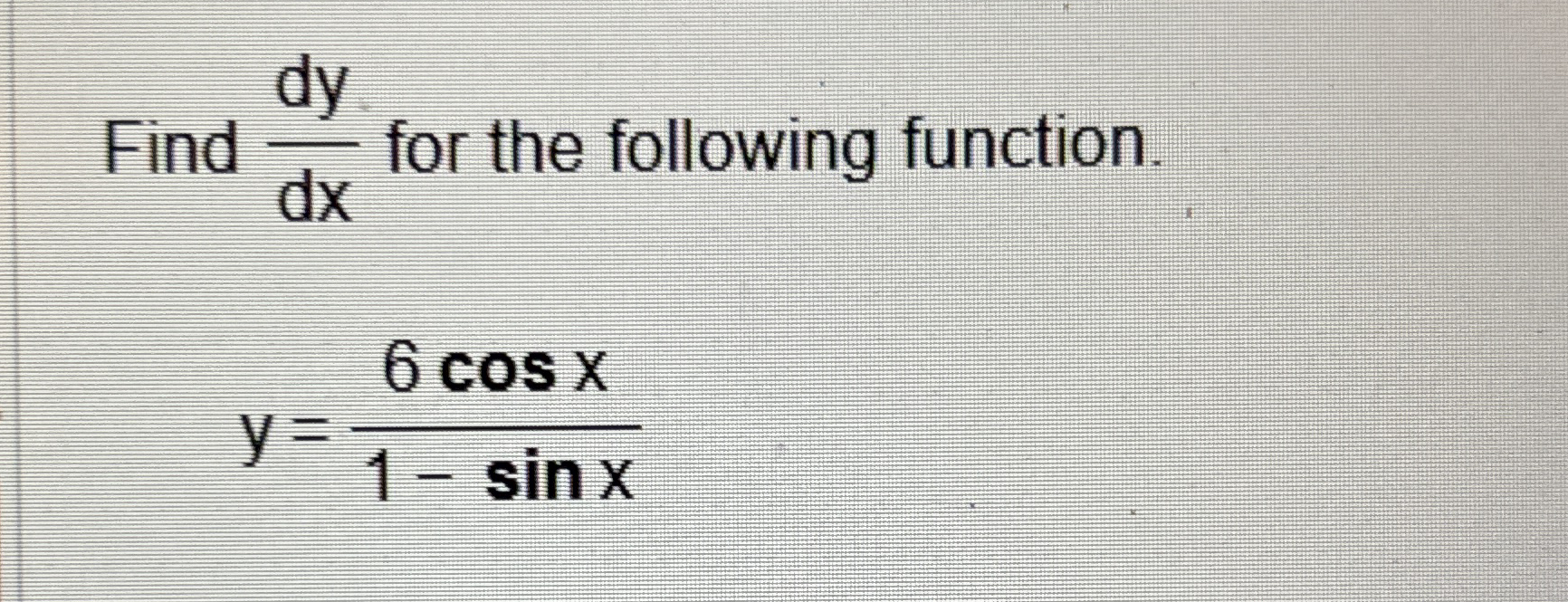 Find d y d x for the following function. y = 6 c