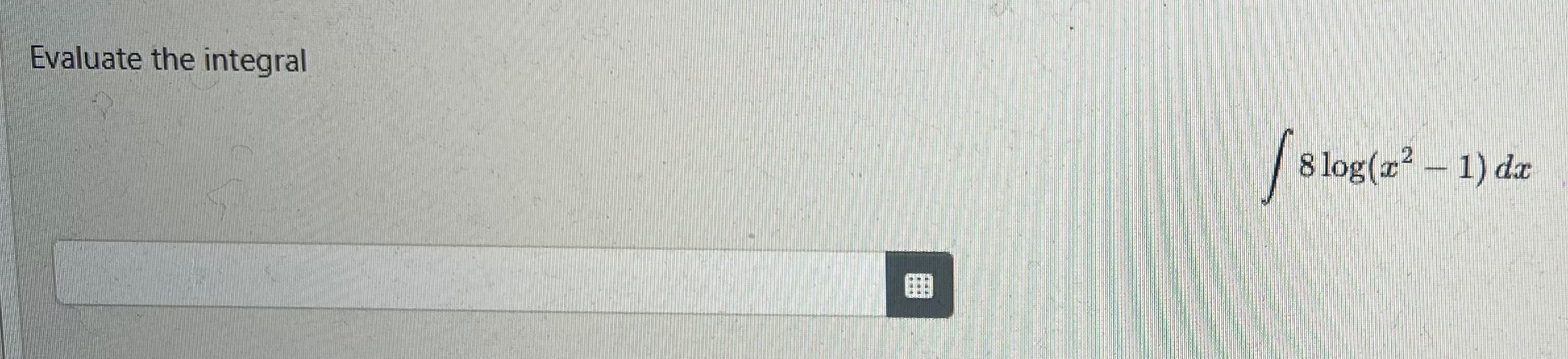 Evaluate the integral 8 l o g ( x 2 - 1 ) d x