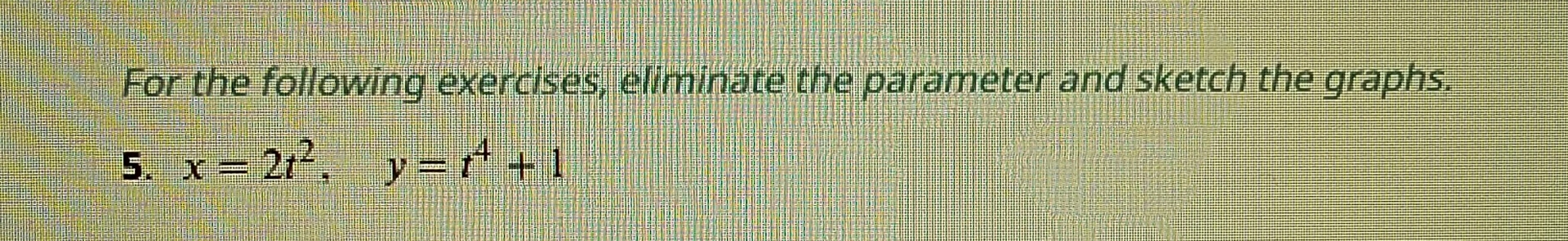 For the following exercises, eliminate the