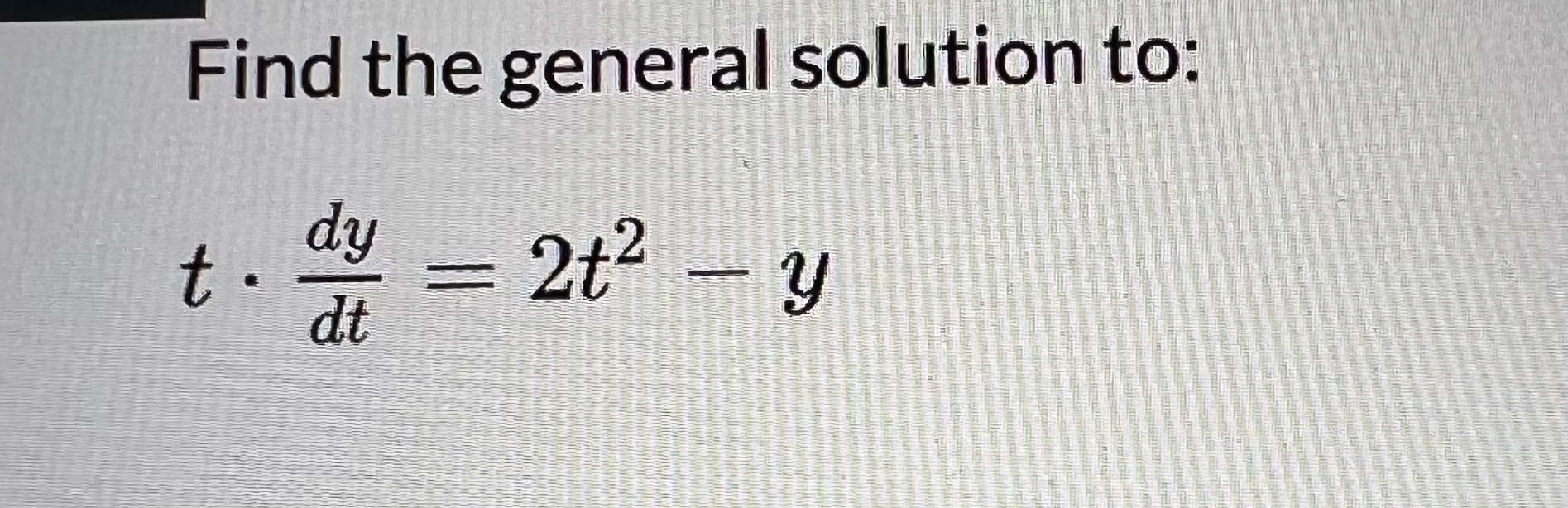 Find the general solution to: t * d y d t = 2 t 2
