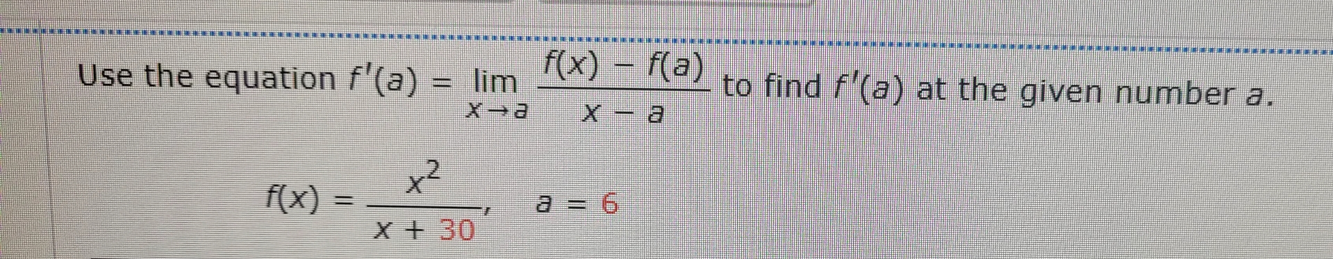 Use the equation f ' ( a ) = lim x a f ( x ) - f