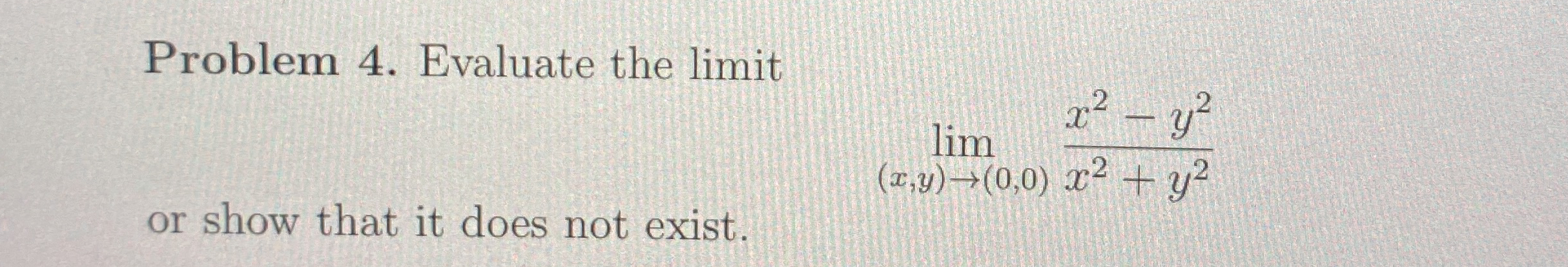 Problem 4 . Evaluate the limit lim ( x , y ) ( 0