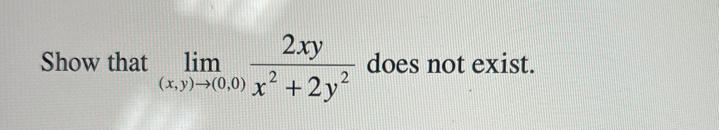 Show that lim ( x , y ) ( 0 , 0 ) 2 x y x 2 + 2 y