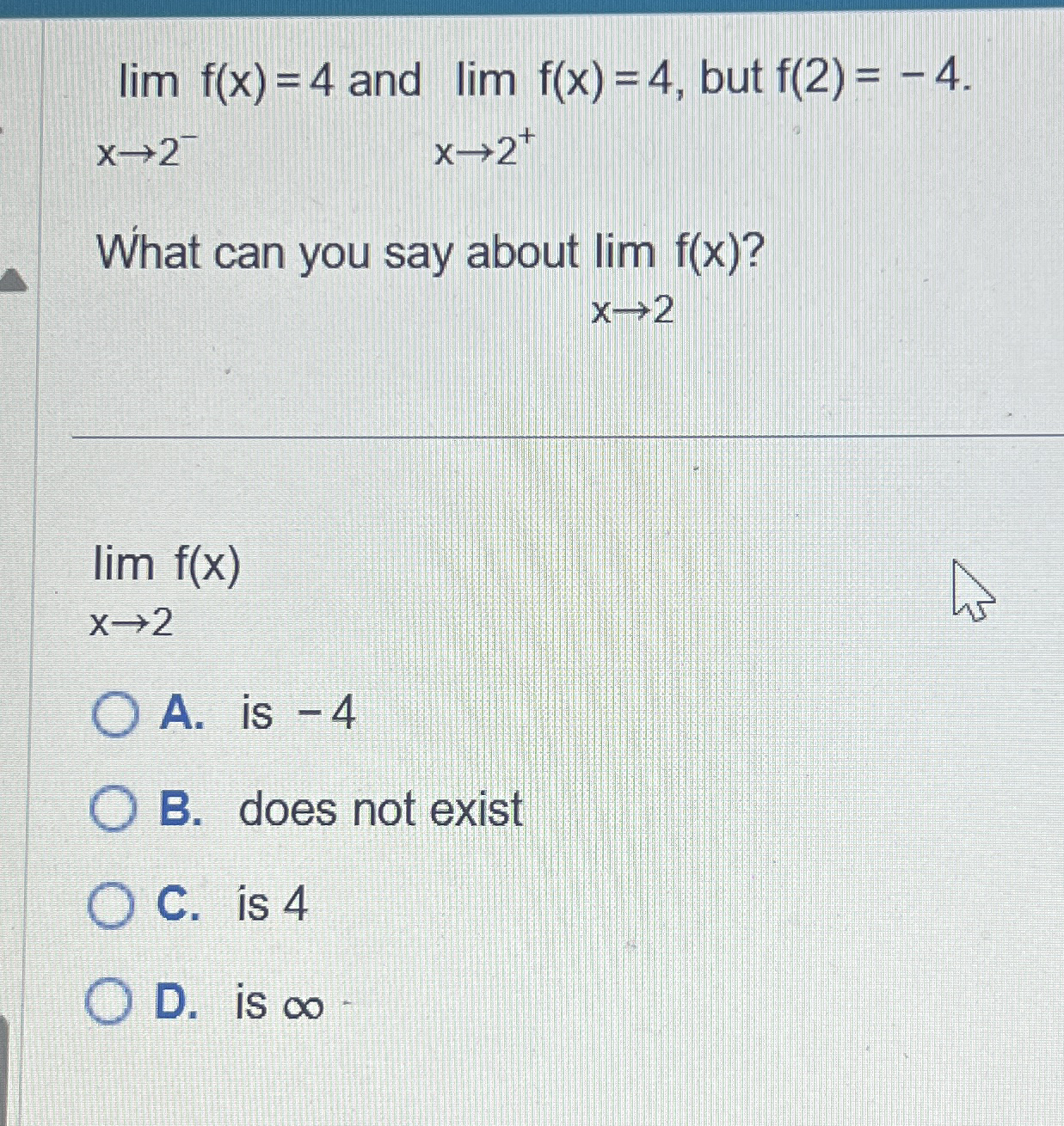 lim ? f ( x ) = 4 and lim ? f ( x ) = 4 , but f (