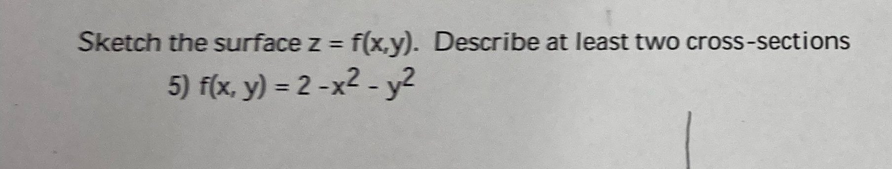 Sketch the surface z = f ( x , y ) . Describe at