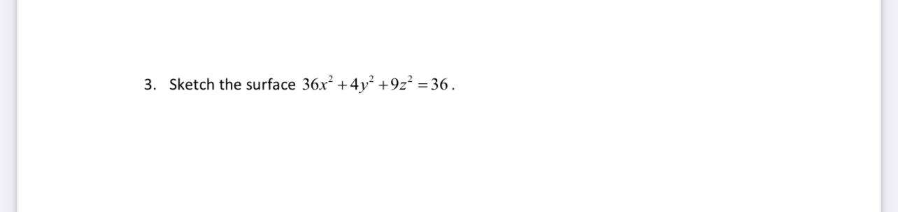 Sketch the surface 3 6 x 2 + 4 y 2 + 9 z 2 = 3 6 .