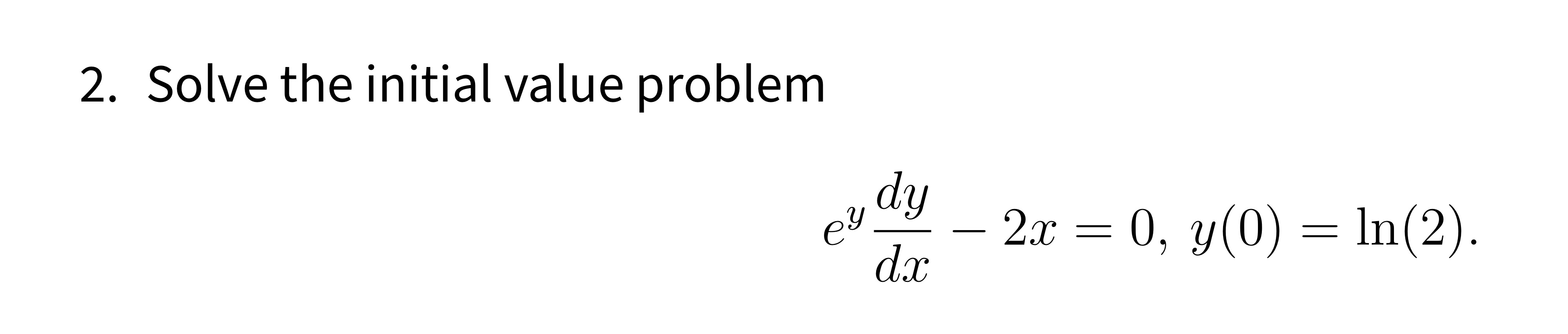 Solve the initial value problem e y d y d x - 2 x