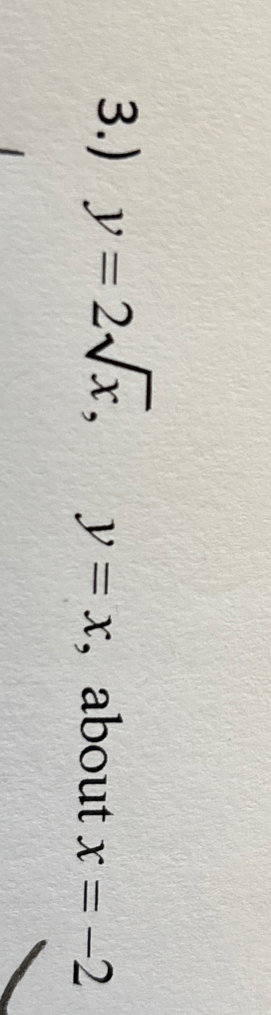3 . ) y = 2 x 2 , y = x , about x = - 2