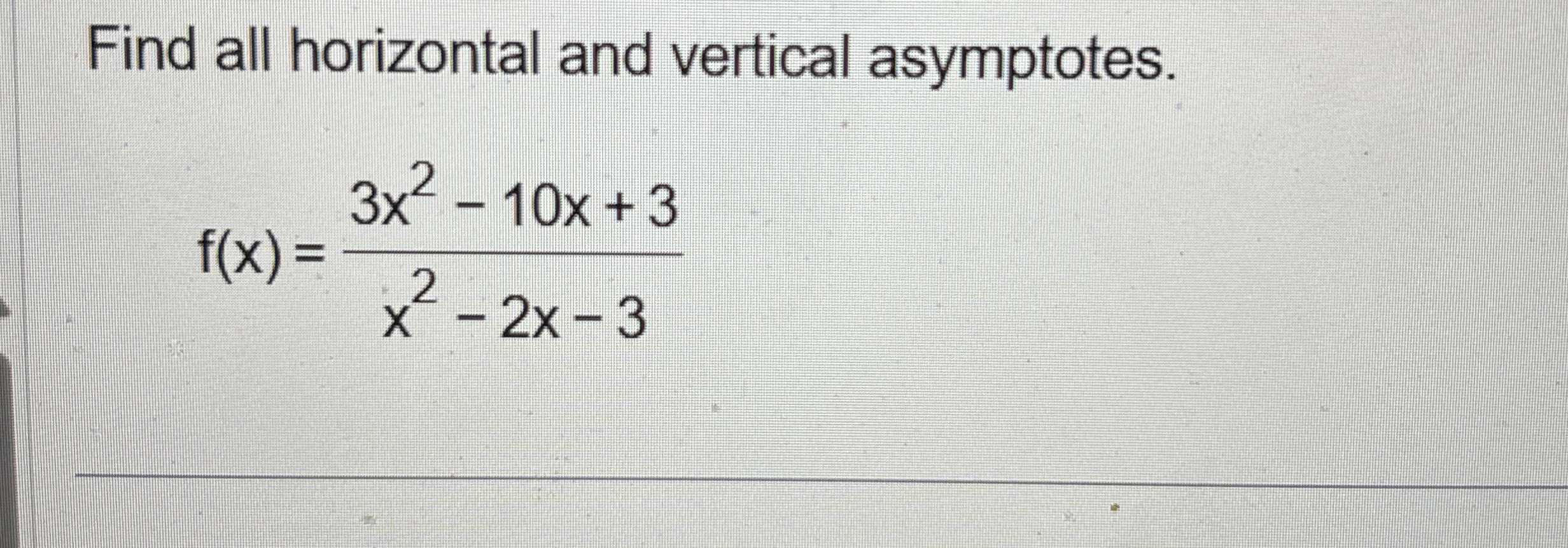 Find all horizontal and vertical asymptotes. f (