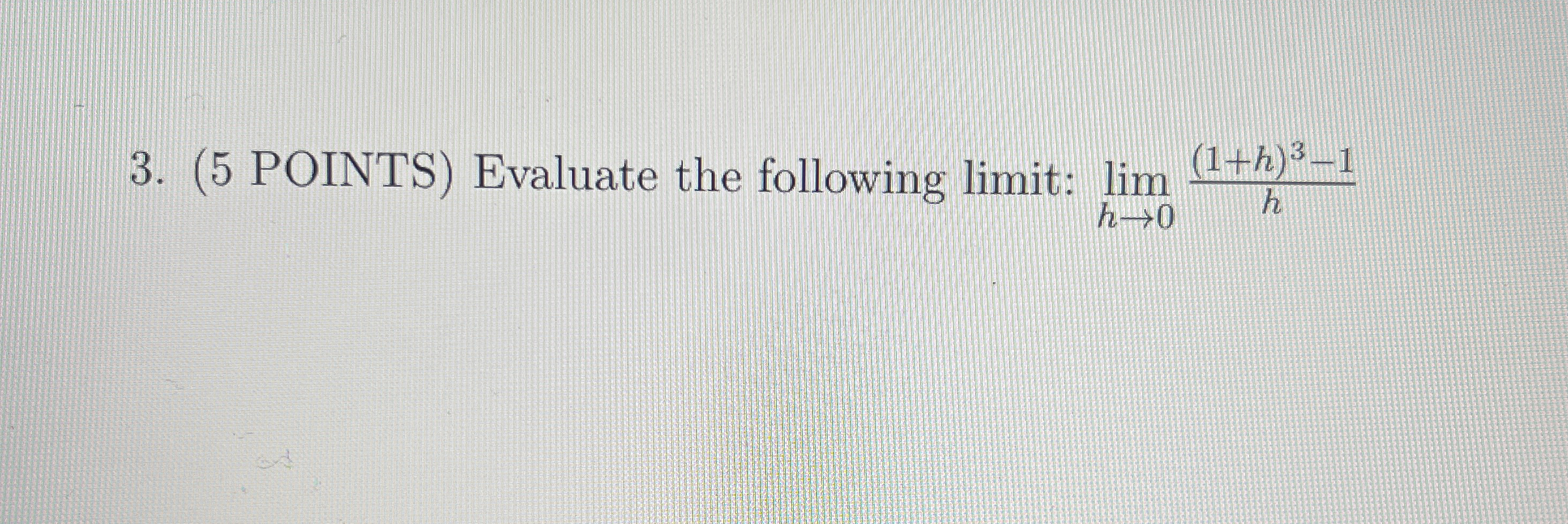 ( 5 POINTS ) Evaluate the following Limit: lim h