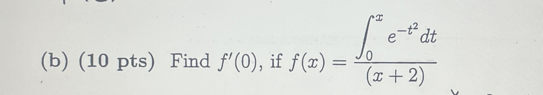 ( b ) ( 1 0 p t s ) Find f ' ( 0 ) , if f ( x ) =