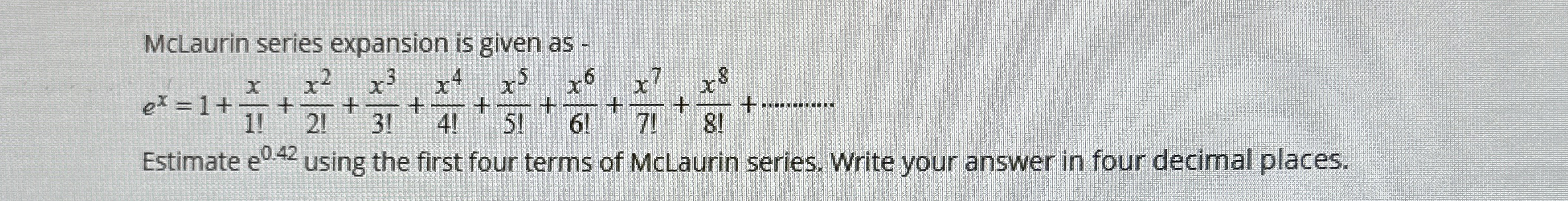 McLaurin series expansion is given as - e x = 1 x
