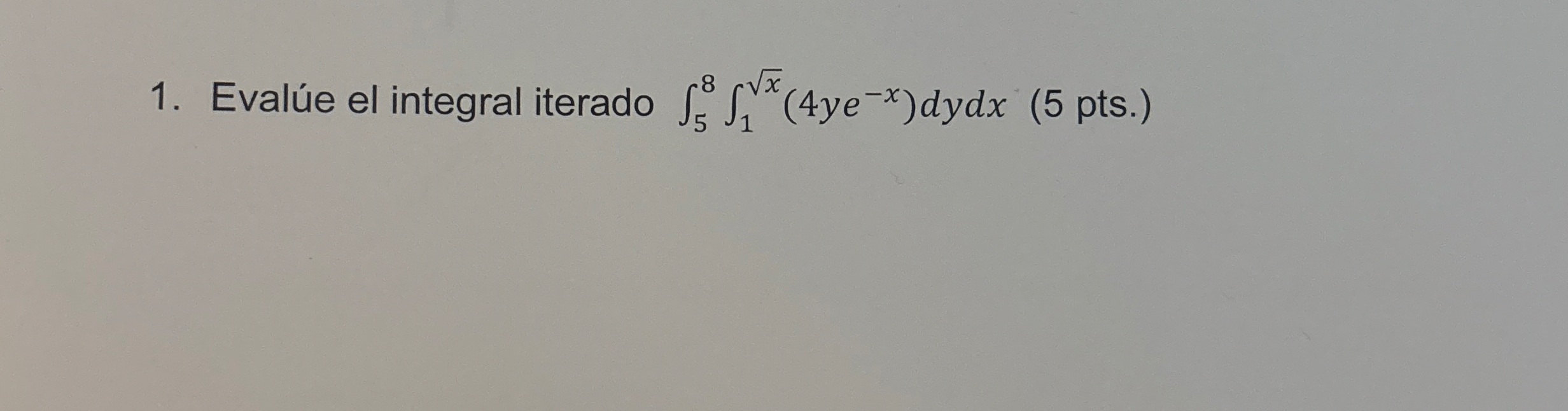 Eval e el integral iterado 5 8 1 x 2 ( 4 y e - x