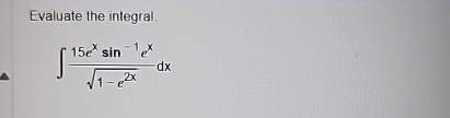 Evaluate the integral. 1 5 e x s i n - 1 e x 1 -
