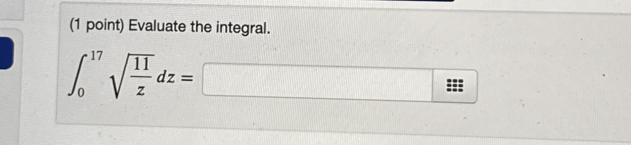 ( 1 point ) Evaluate the integral. 0 1 7 1 1 z 2