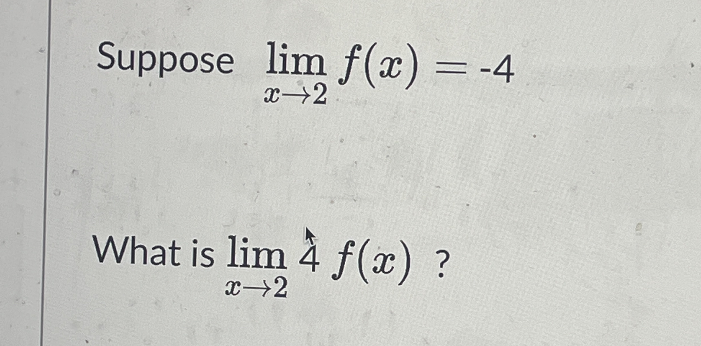 Suppose lim x 2 f ( x ) = - 4 What is lim x 2 f (