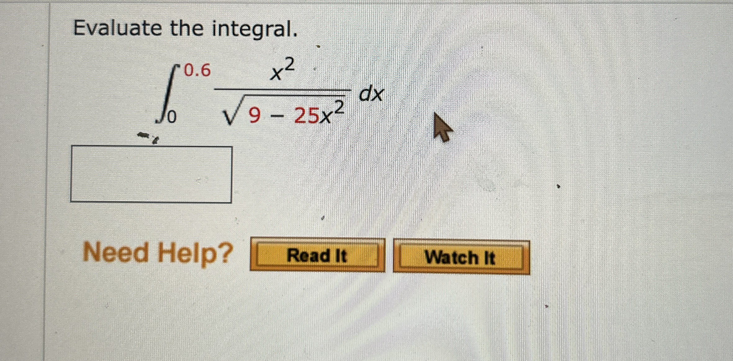 Evaluate the integral. 0 0 . 6 x 2 9 - 2 5 x 2 2