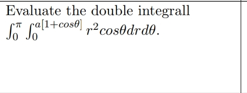 Evaluate the double integrall 0 0 a [ 1 + c o s ]
