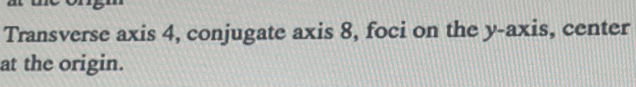 Transverse axis 4 , conjugate axis 8 , foci on