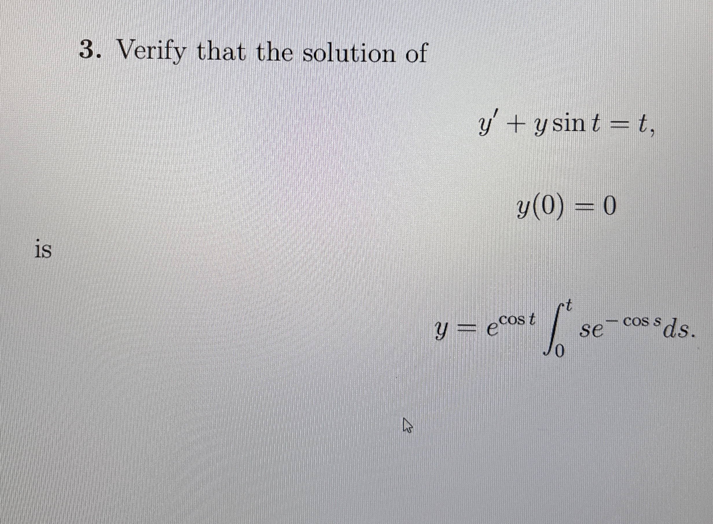 Verify that the solution of y ' + y s i n t = t y