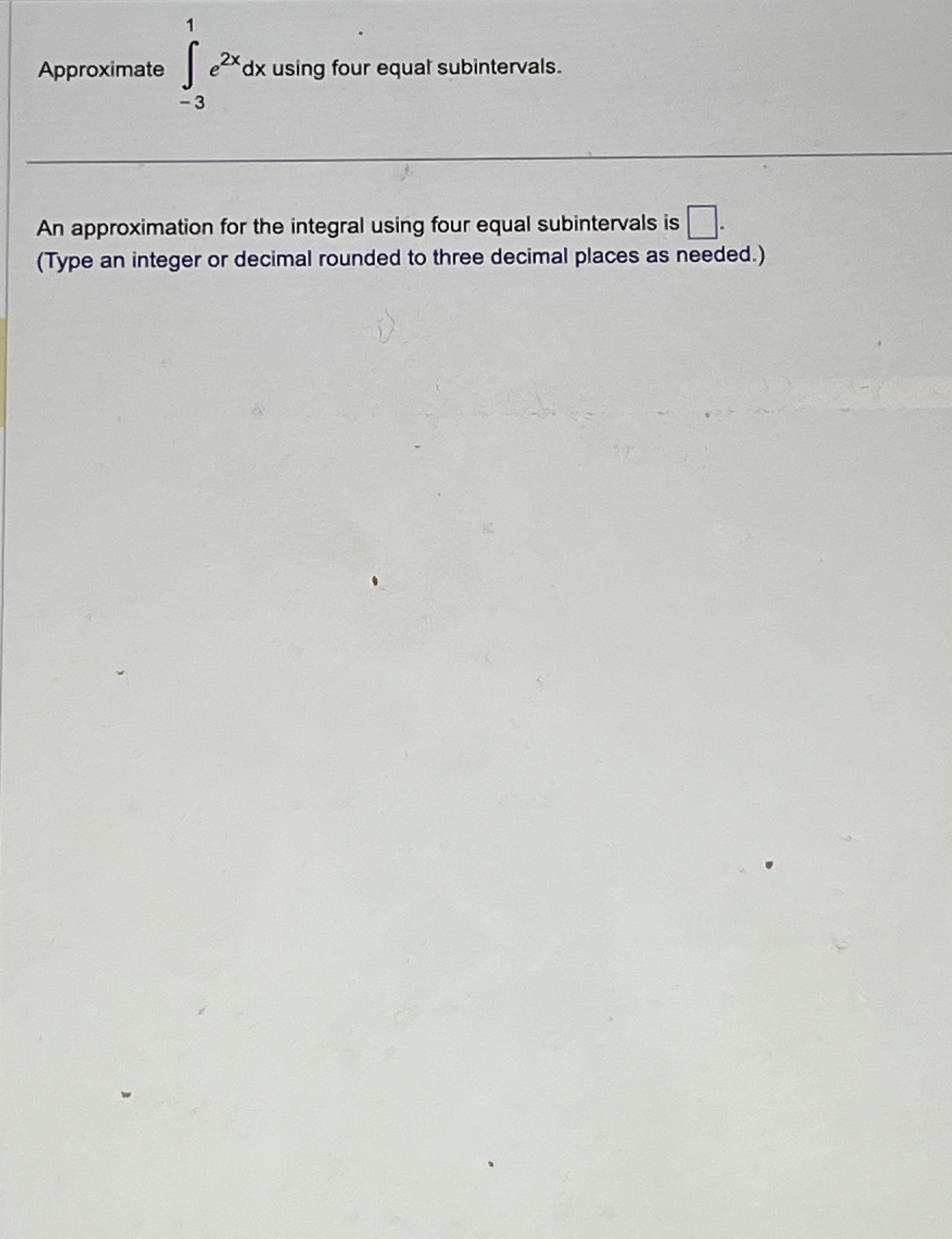 Approximate - 3 1 e 2 x d x using four equal