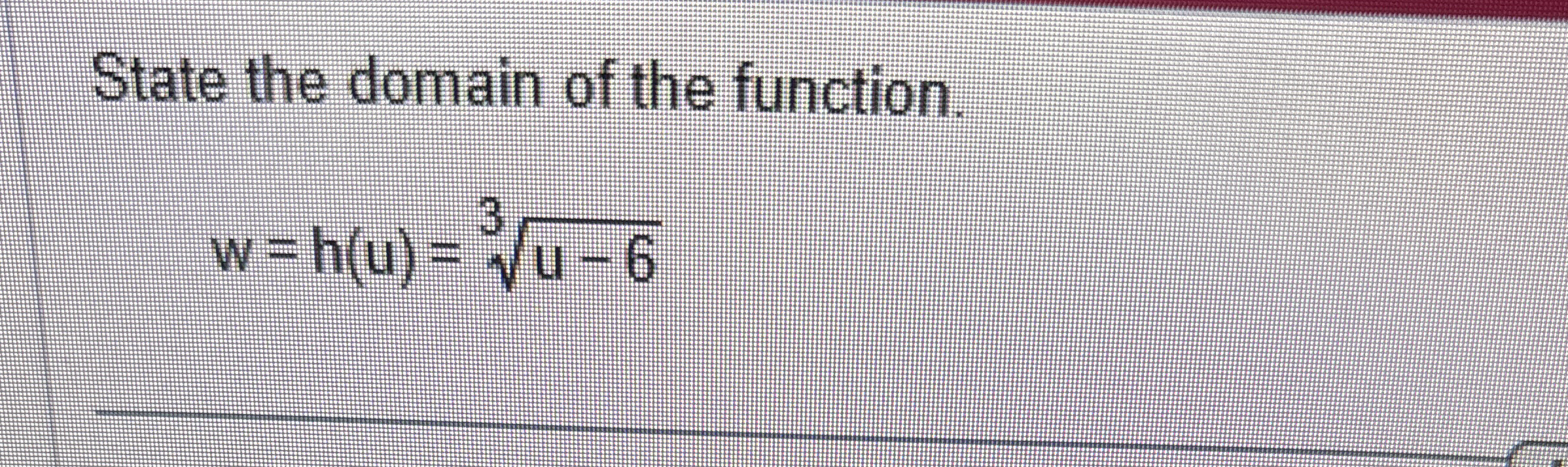 State the domain of the function. w = h ( u ) = u