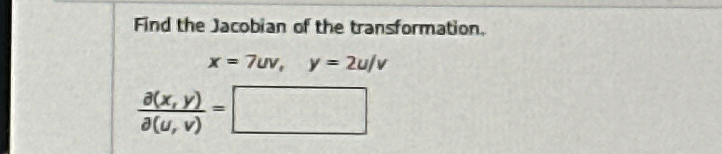 Find the Jacobian of the transformation. x = 7 u
