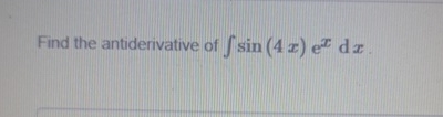 Find the antiderivative of s i n ( 4 x ) e x d x .