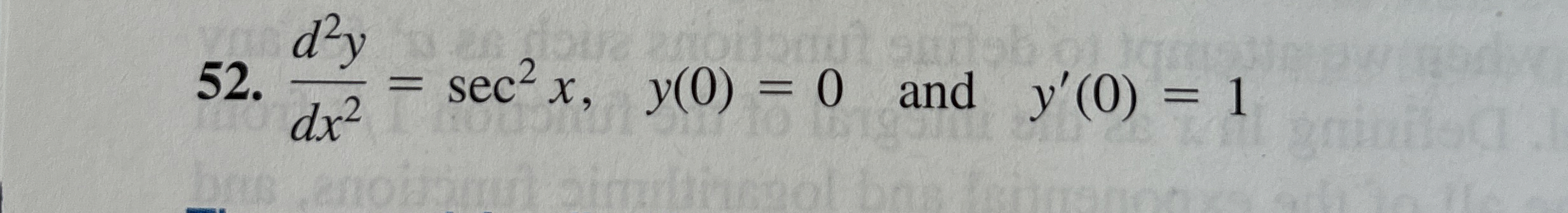 d 2 y d x 2 = s e c 2 x , y ( 0 ) = 0 , and , y '