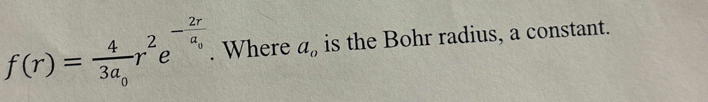 f ( r ) = 4 3 a 0 r 2 e - 2 r a 0 . Where a o is