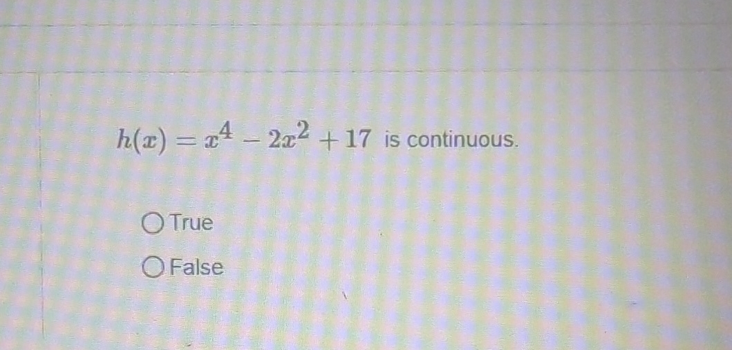 h ( x ) = x 4 - 2 x 2 + 1 7 is continuous? true