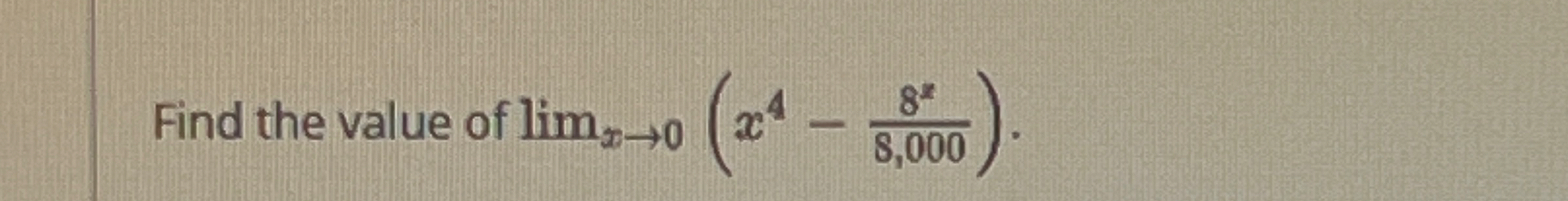 Find the value of lim x 0 ( x 4 - 8 x 8 , 0 0 0 )