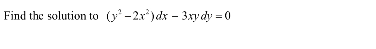 Find the solution to ( y 2 - 2 x 2 ) d x - 3 x y