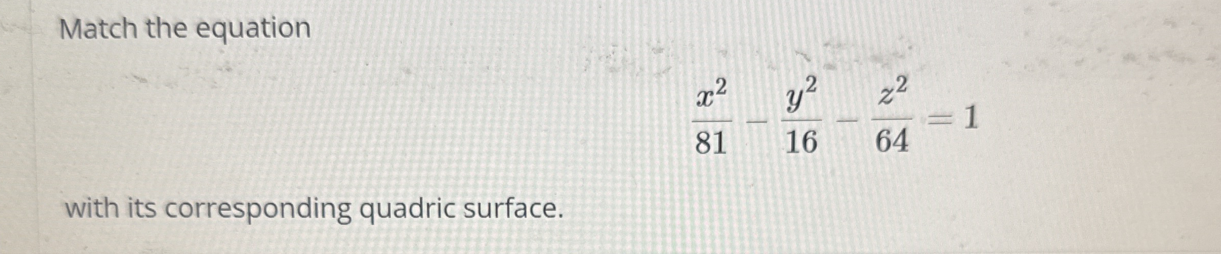 Match the equation x 2 8 1 - y 2 1 6 - z 2 6 4 =