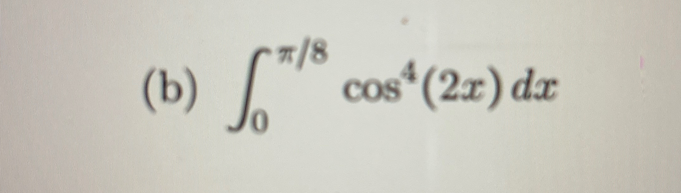 ( b ) 0 8 c o s 4 ( 2 x ) d x