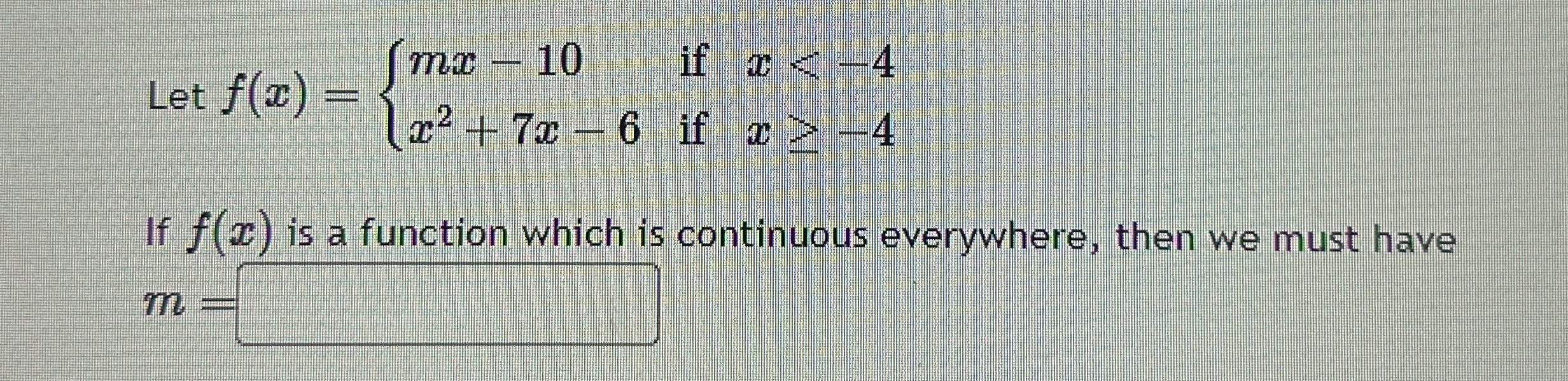 Let f ( x ) = { m x - 1 0 i f x < - 4 x 2 + 7 x -
