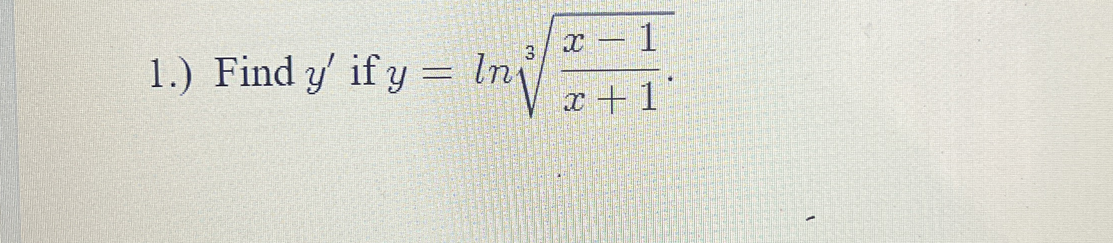 1 . ) Find y ' if y = l n x - 1 x + 1 3 .
