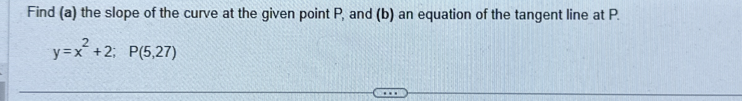 Find ( a ) the slope of the curve at the given