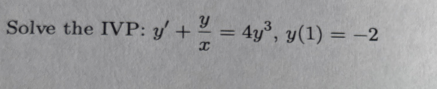 Solve the IVP: y ' + y x = 4 y 3 , y ( 1 ) = - 2
