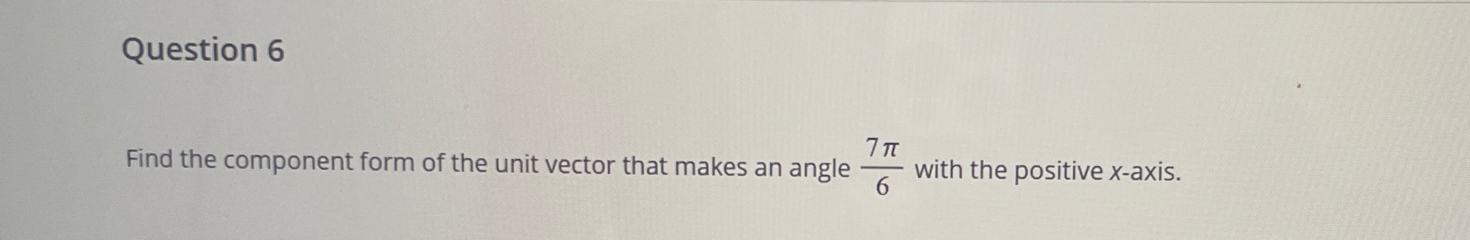 Question 6 Find the component form of the unit