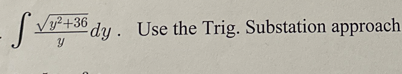 y 2 + 3 6 2 y d y . Use the Trig Substitution